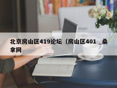 广州北京房山区419论坛（房山区401 _桑拿网