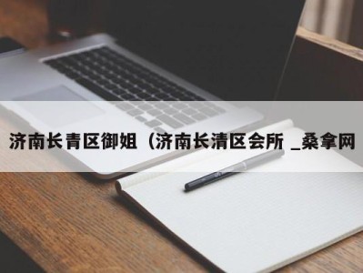 广州济南长青区御姐（济南长清区会所 _桑拿网