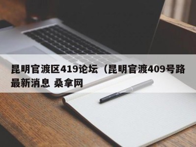 广州昆明官渡区419论坛（昆明官渡409号路最新消息 桑拿网