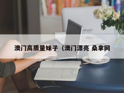 广州澳门高质量妹子（澳门漂亮 桑拿网