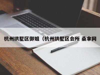 广州杭州拱墅区御姐（杭州拱墅区会所 桑拿网