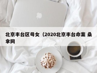 广州北京丰台区母女（2020北京丰台命案 桑拿网