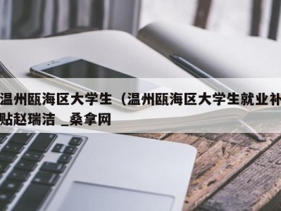 广州温州瓯海区大学生（温州瓯海区大学生就业补贴赵瑞洁 _桑拿网