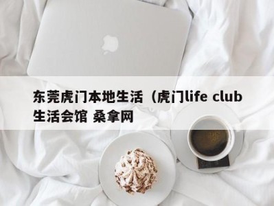 广州东莞虎门本地生活（虎门life club生活会馆 桑拿网