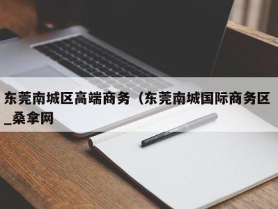 广州东莞南城区高端商务（东莞南城国际商务区 _桑拿网