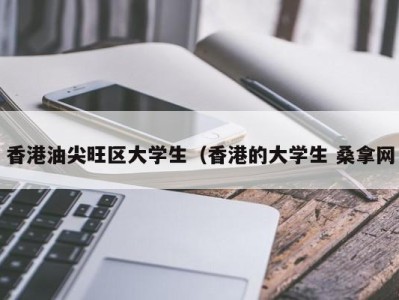 广州香港油尖旺区大学生（香港的大学生 桑拿网