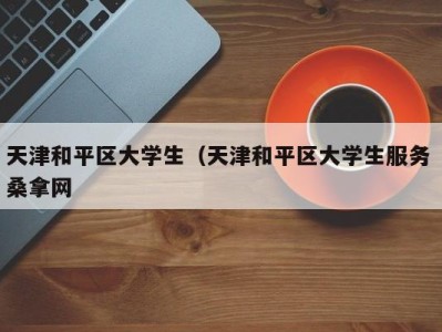 广州天津和平区大学生（天津和平区大学生服务 桑拿网