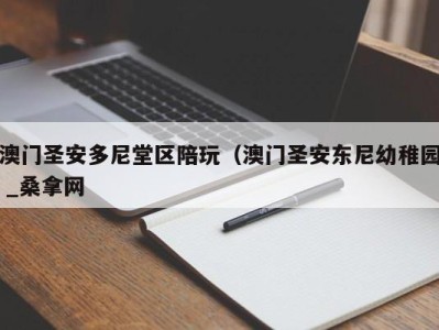 广州澳门圣安多尼堂区陪玩（澳门圣安东尼幼稚园 _桑拿网