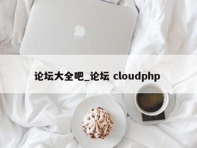 广州论坛大全吧_论坛 cloudphp 