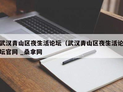 广州武汉青山区夜生活论坛（武汉青山区夜生活论坛官网 _桑拿网