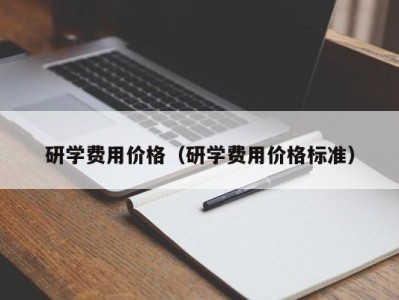 广州研学费用价格（研学费用价格标准）