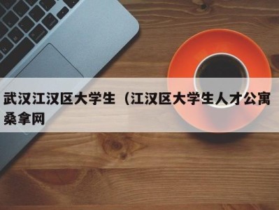 广州武汉江汉区大学生（江汉区大学生人才公寓 桑拿网