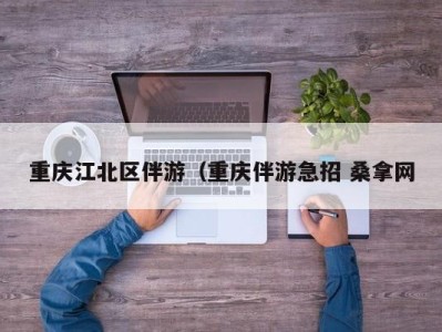 广州重庆江北区伴游（重庆伴游急招 桑拿网