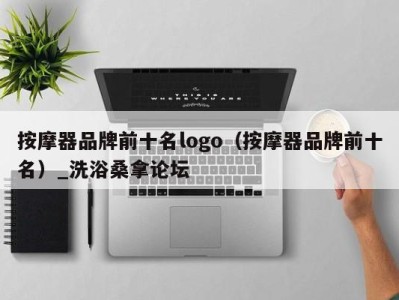 广州按摩器品牌前十名logo（按摩器品牌前十名）_洗浴桑拿论坛