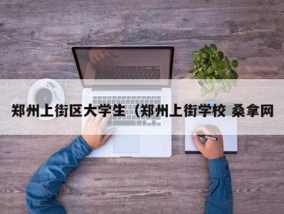 广州郑州上街区大学生（郑州上街学校 桑拿网