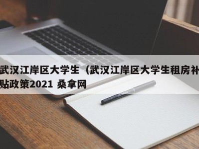 广州武汉江岸区大学生（武汉江岸区大学生租房补贴政策2021 桑拿网