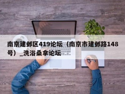 广州南京建邺区419论坛（南京市建邺路148号）_洗浴桑拿论坛