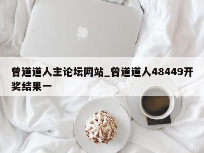 广州曾道道人主论坛网站_曾道道人48449开奖结果一 