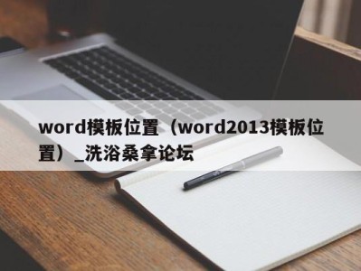 广州word模板位置（word2013模板位置）_洗浴桑拿论坛