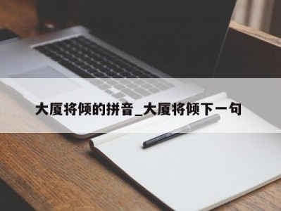 广州大厦将倾的拼音_大厦将倾下一句 