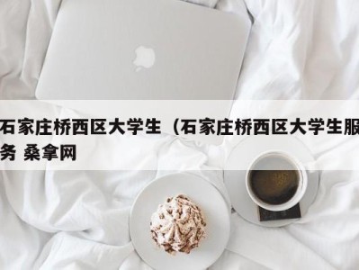 广州石家庄桥西区大学生（石家庄桥西区大学生服务 桑拿网