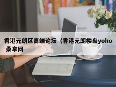 广州香港元朗区高端论坛（香港元朗楼盘yoho 桑拿网