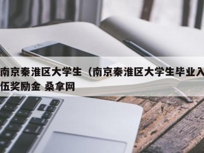 广州南京秦淮区大学生（南京秦淮区大学生毕业入伍奖励金 桑拿网