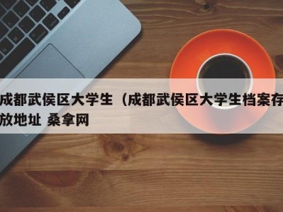 广州成都武侯区大学生（成都武侯区大学生档案存放地址 桑拿网