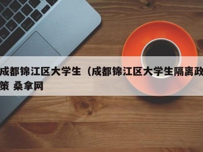 广州成都锦江区大学生（成都锦江区大学生隔离政策 桑拿网