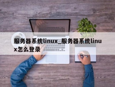 广州服务器系统linux_服务器系统linux怎么登录 