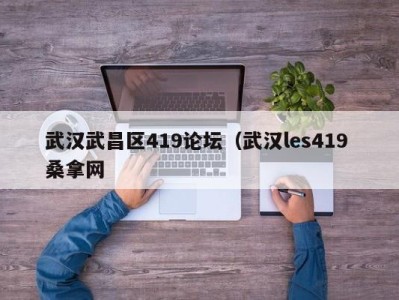 广州武汉武昌区419论坛（武汉les419 桑拿网