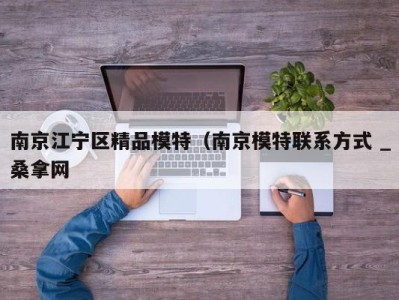 广州南京江宁区精品模特（南京模特联系方式 _桑拿网