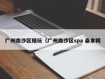 广州南沙区陪玩（广州南沙区spa 桑拿网