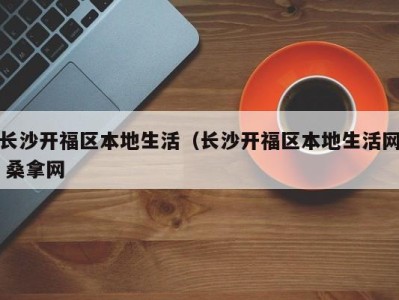 广州长沙开福区本地生活（长沙开福区本地生活网 桑拿网