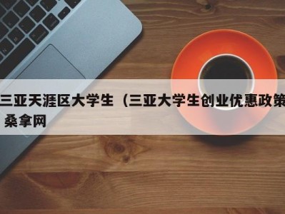 广州三亚天涯区大学生（三亚大学生创业优惠政策 桑拿网