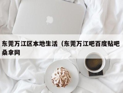 广州东莞万江区本地生活（东莞万江吧百度贴吧 桑拿网