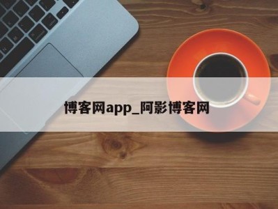 广州博客网app_阿影博客网 