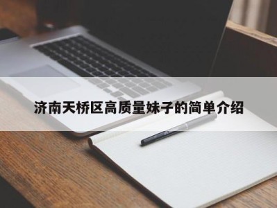 广州济南天桥区高质量妹子的简单介绍