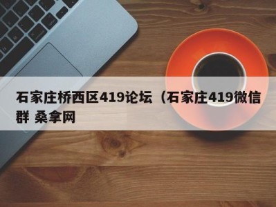 广州石家庄桥西区419论坛（石家庄419微信群 桑拿网