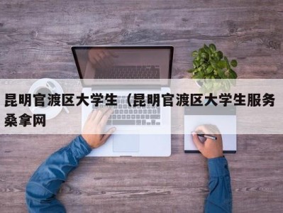 广州昆明官渡区大学生（昆明官渡区大学生服务 桑拿网