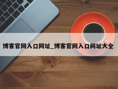 广州博客官网入口网址_博客官网入口网址大全 