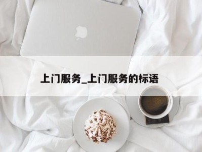 广州上门服务_上门服务的标语 