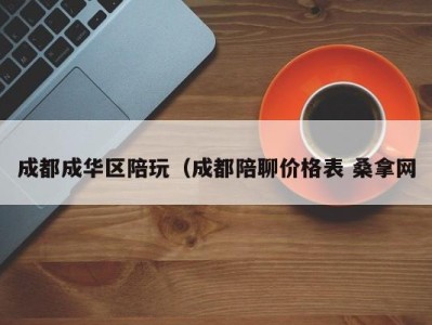 广州成都成华区陪玩（成都陪聊价格表 桑拿网