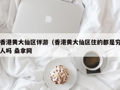 广州香港黄大仙区伴游（香港黄大仙区住的都是穷人吗 桑拿网