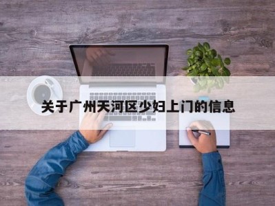 广州关于广州天河区少妇上门的信息