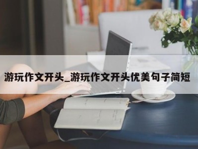 广州游玩作文开头_游玩作文开头优美句子简短 