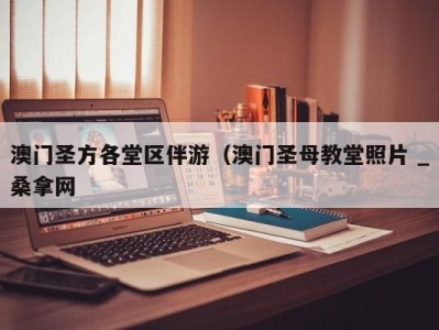 广州澳门圣方各堂区伴游（澳门圣母教堂照片 _桑拿网