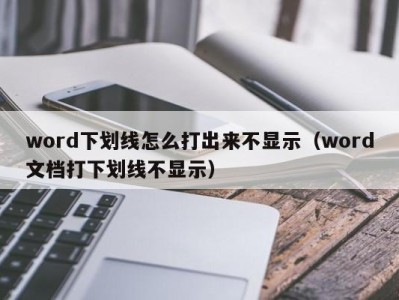 广州word下划线怎么打出来不显示（word文档打下划线不显示）