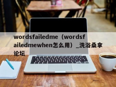 广州wordsfailedme（wordsfailedmewhen怎么用）_洗浴桑拿论坛