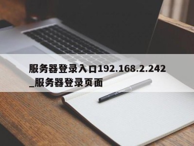 广州服务器登录入口192.168.2.242_服务器登录页面 